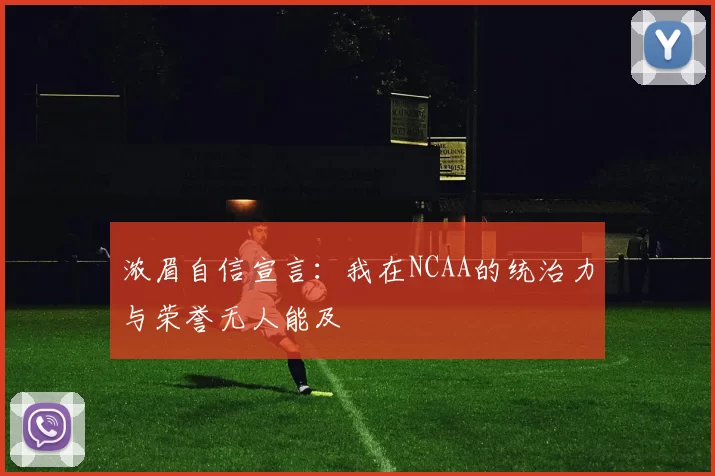 浓眉自信宣言：我在NCAA的统治力与荣誉无人能及