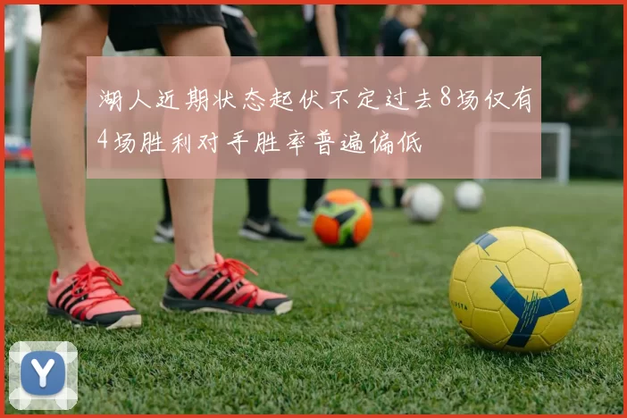 湖人近期状态起伏不定过去8场仅有4场胜利对手胜率普遍偏低