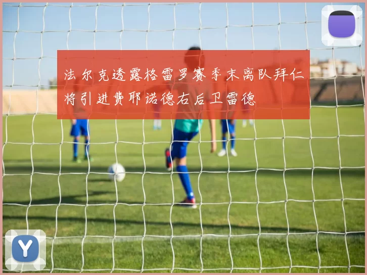 法尔克透露格雷罗赛季末离队拜仁将引进费耶诺德右后卫雷德